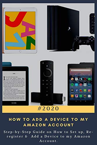 How to Add a Device to my Amazon Account: 2020 Step-by-Step Guide on How to Set up, Re-register & Add a Device to my Amazon Account .